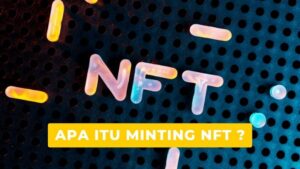 Apa itu Minting NFT? Panduan Lengkap tentang Pembuatan NFT